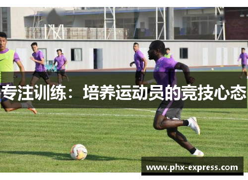专注训练：培养运动员的竞技心态